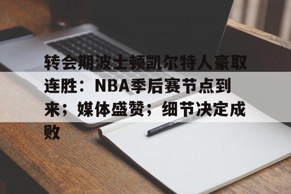 开云平台-转会期波士顿凯尔特人豪取连胜：NBA季后赛节点到来；媒体盛赞；细节决定成败的简单介绍